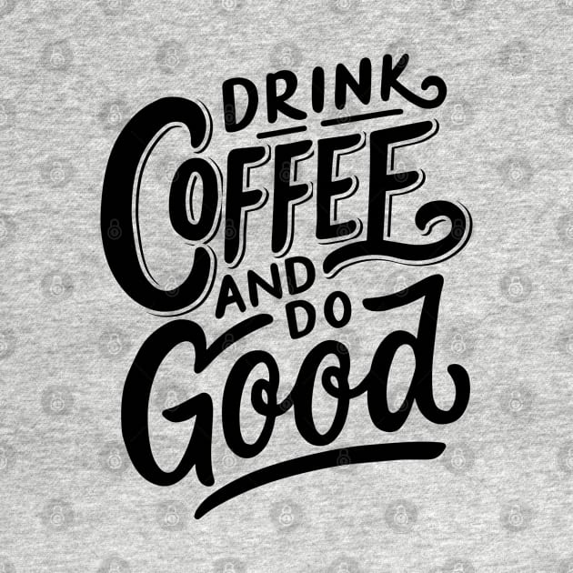 Drink Coffee And Do Good by busines_night